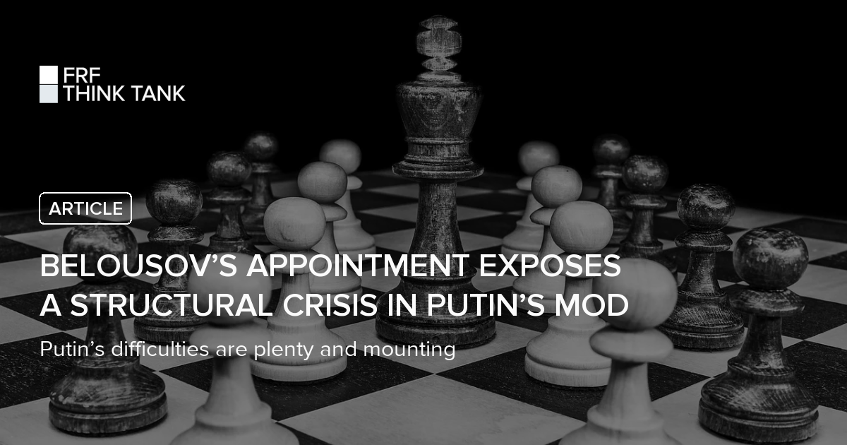 Belousov’s Appointment Exposes a Structural Crisis in Putin’s MOD ...